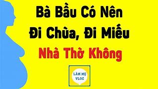 Bà Bầu Có Nên Đi Chùa Không